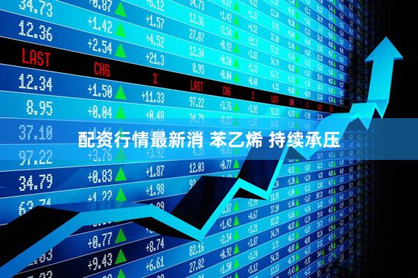 配资行情最新消 苯乙烯 持续承压